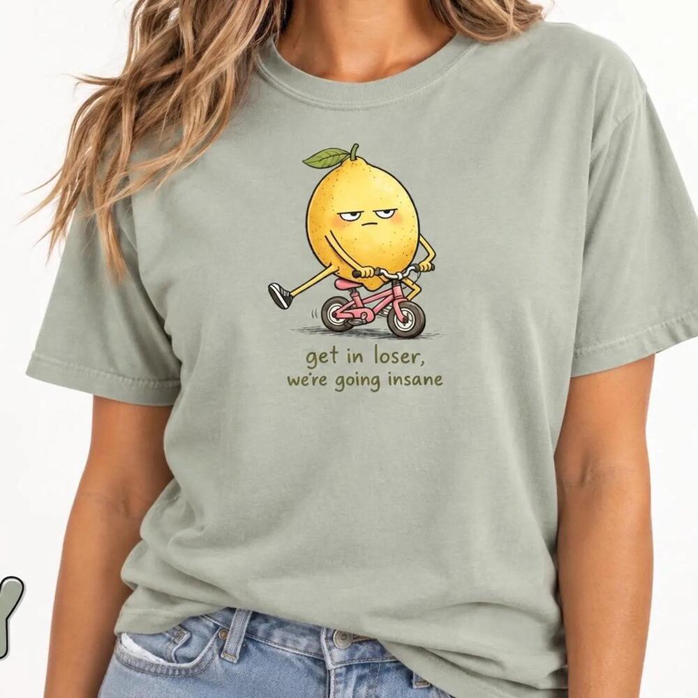 Get In Loser We Re Going Insane Shirt Funny Lemon S Tee